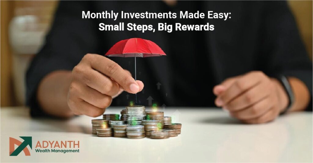 Monthly Investments Made Easy: Small Steps, Big Rewards